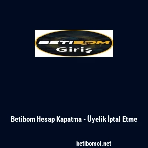 Betibom Hesap Kapatma - &Uuml;yelik İptal Etme