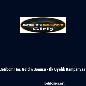 Betibom Hoş Geldin Bonusu - İlk Üyelik Kampanyası